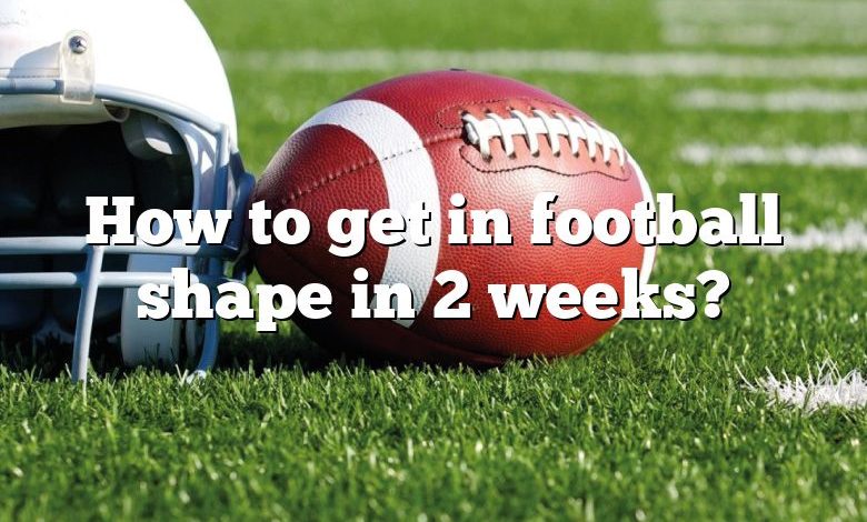 How to get in football shape in 2 weeks?