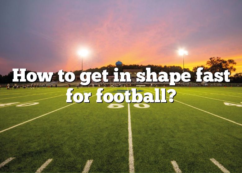 how-to-get-in-shape-fast-for-football-dna-of-sports