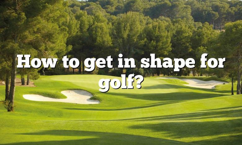 How to get in shape for golf?