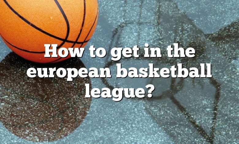 How to get in the european basketball league?