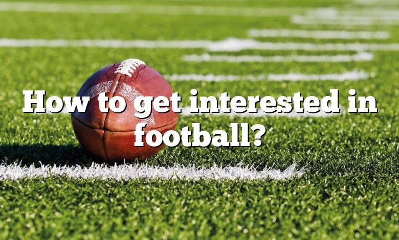 How to get interested in football?