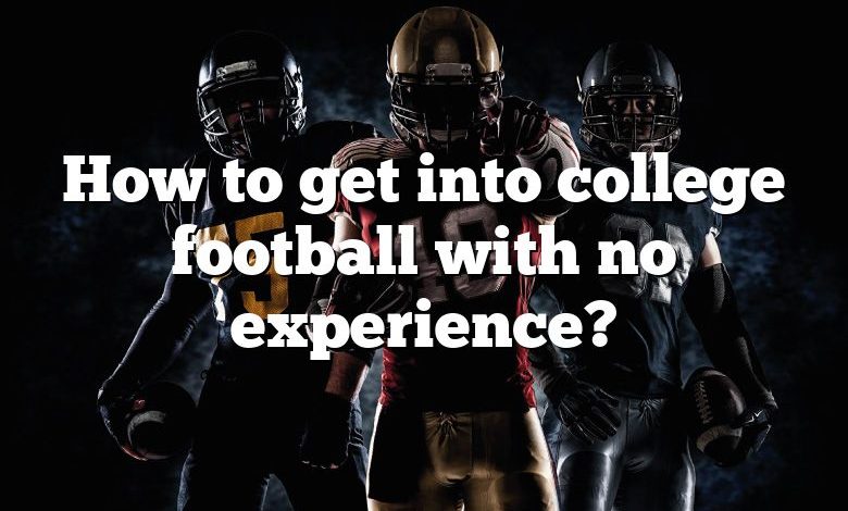 How to get into college football with no experience?