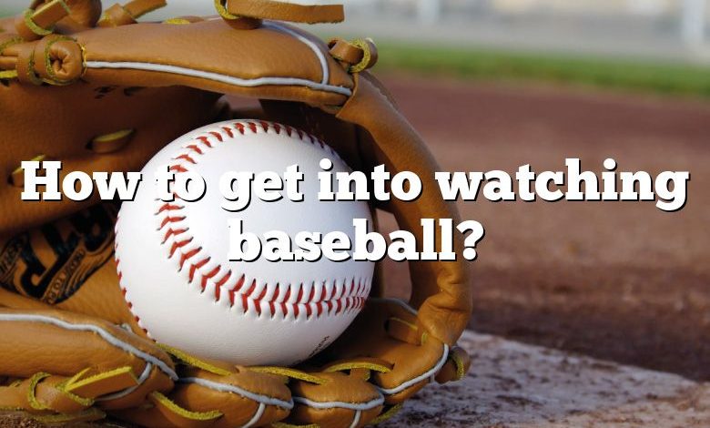 How to get into watching baseball?