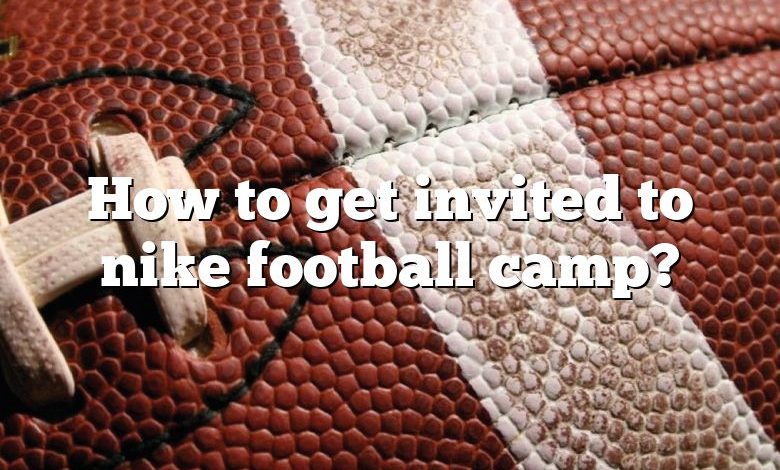 How to get invited to nike football camp?