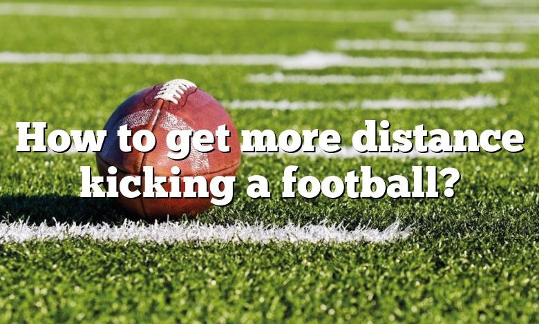 How to get more distance kicking a football?