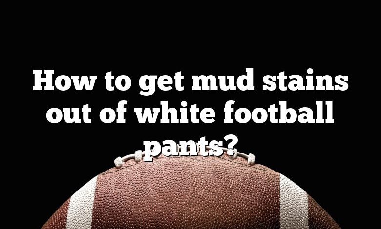 How to get mud stains out of white football pants?