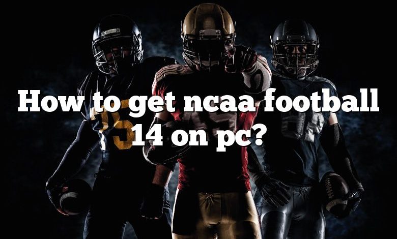 How to get ncaa football 14 on pc?