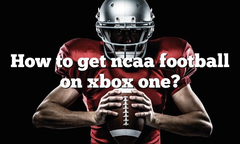 How to get ncaa football on xbox one?