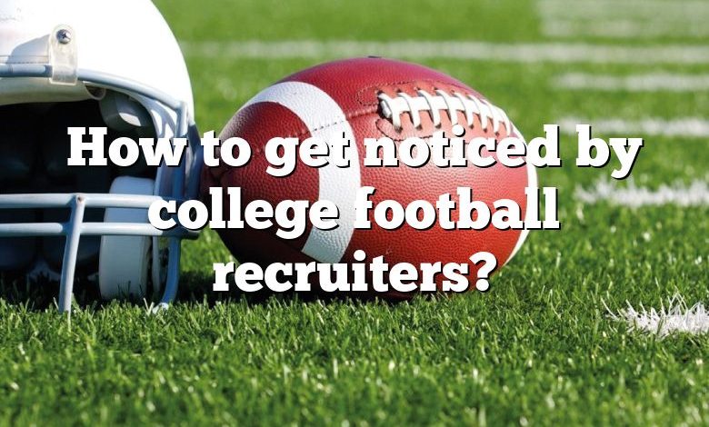 How to get noticed by college football recruiters?