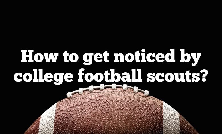 How to get noticed by college football scouts?