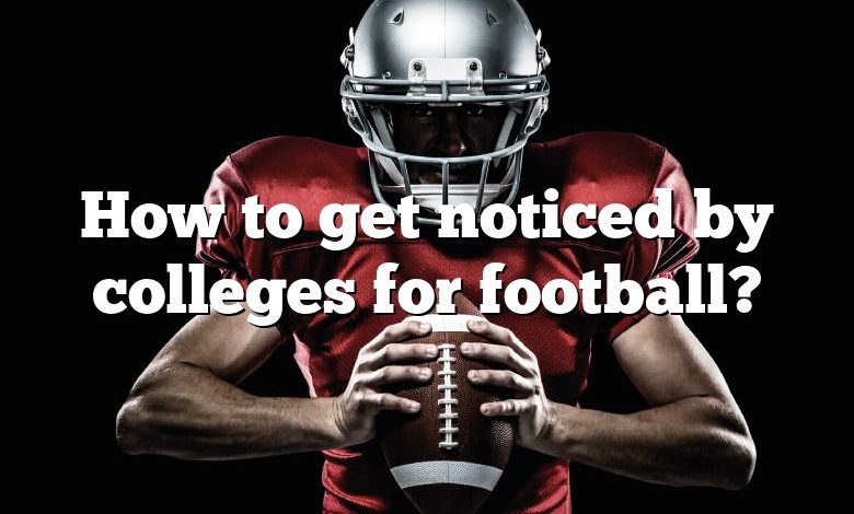 How to get noticed by colleges for football?