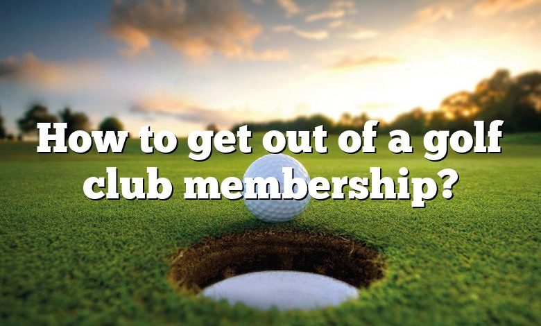 How to get out of a golf club membership?