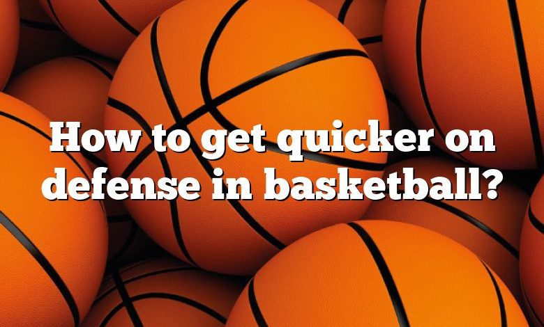 How to get quicker on defense in basketball?