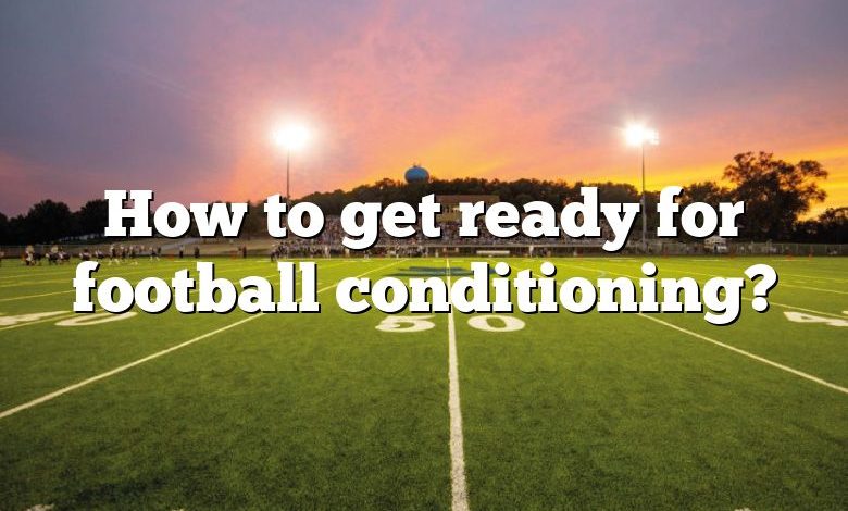 How to get ready for football conditioning?