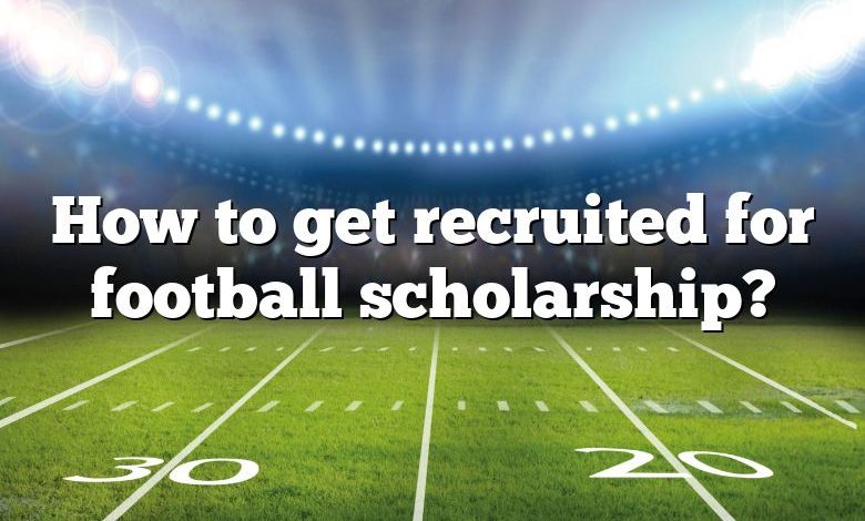 How to get recruited for football scholarship?