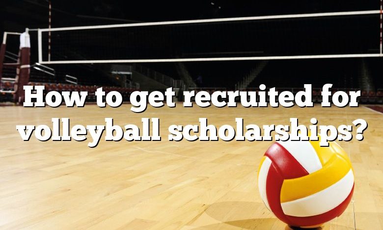 How to get recruited for volleyball scholarships?