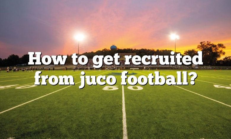 How to get recruited from juco football?