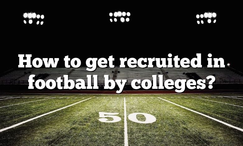 How to get recruited in football by colleges?