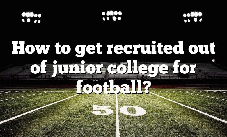 How to get recruited out of junior college for football?