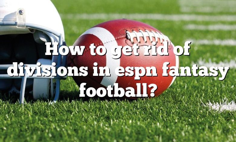 How to get rid of divisions in espn fantasy football?