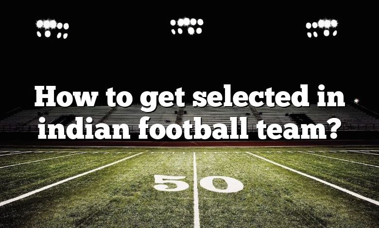 How to get selected in indian football team?