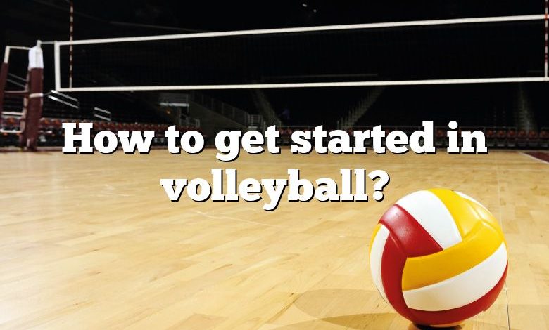 How to get started in volleyball?