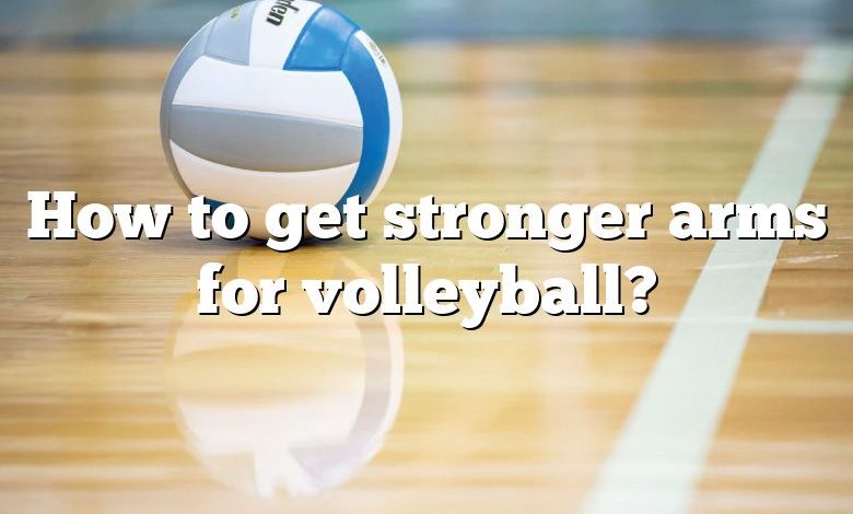 How to get stronger arms for volleyball?