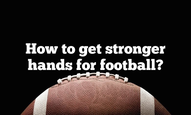 How to get stronger hands for football?