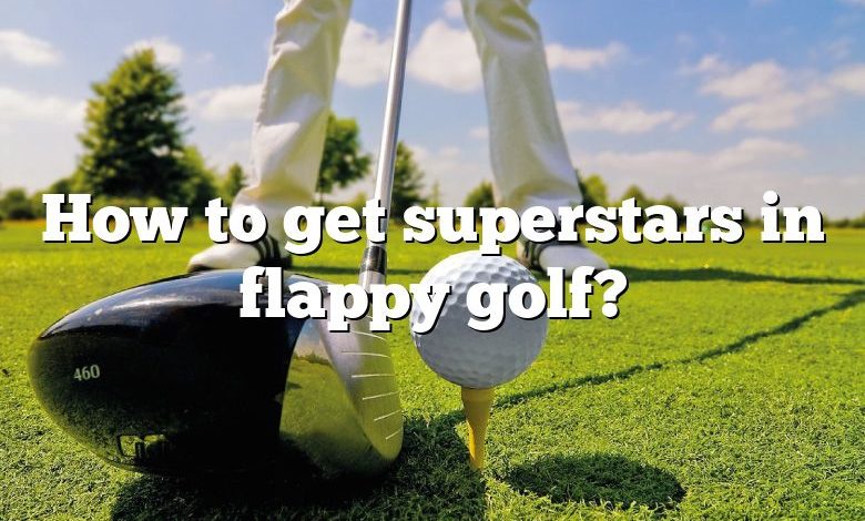 How to get superstars in flappy golf?