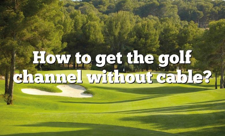 How to get the golf channel without cable?