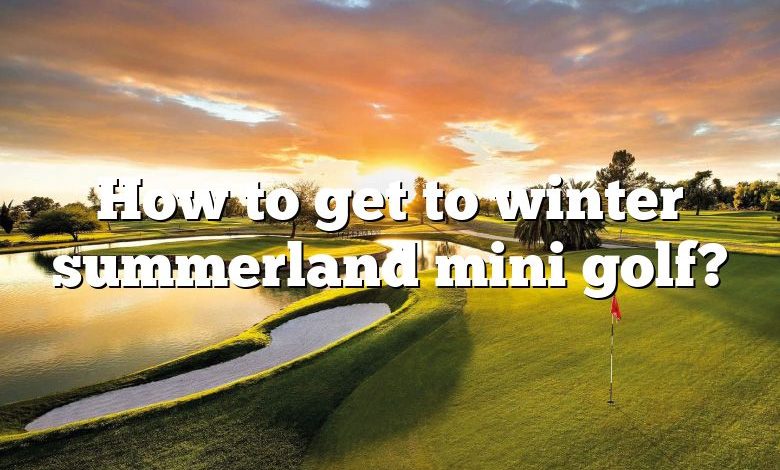 How to get to winter summerland mini golf?