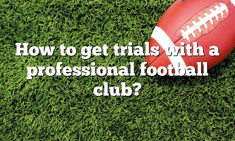 How to get trials with a professional football club?