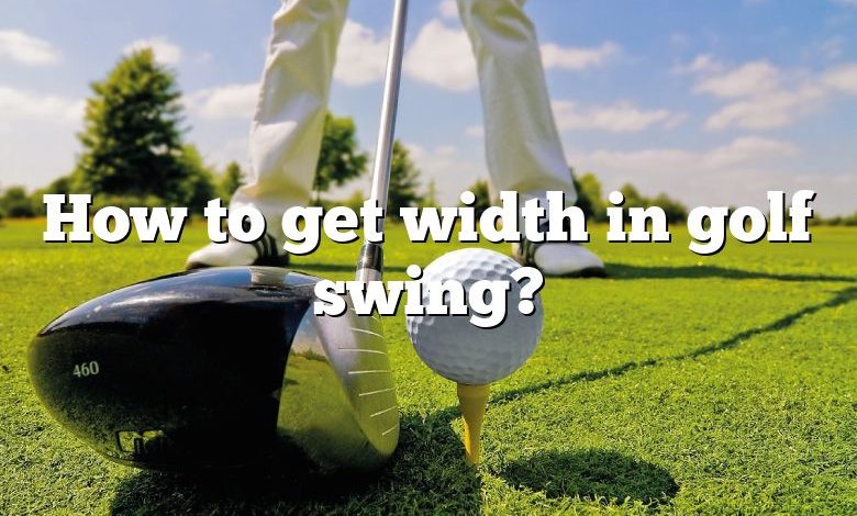 How to get width in golf swing?