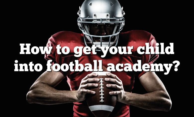 How to get your child into football academy?