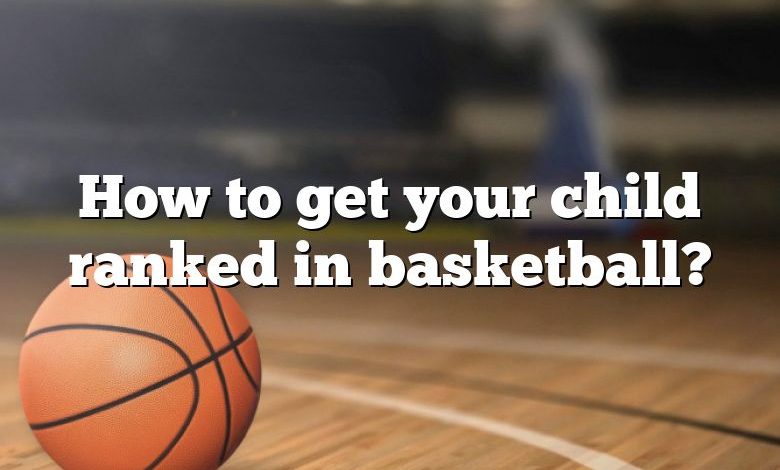 How to get your child ranked in basketball?