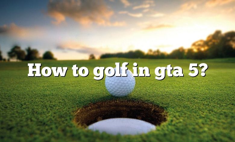 How to golf in gta 5?