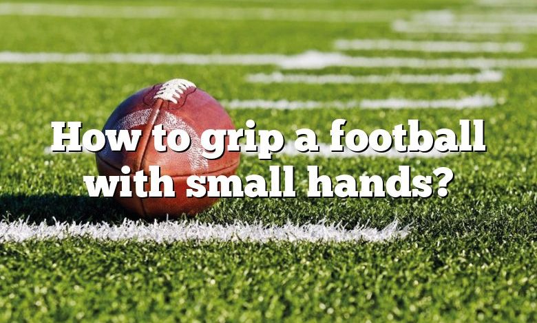 How to grip a football with small hands?