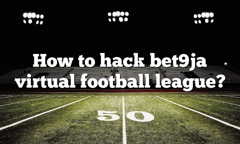 How to hack bet9ja virtual football league?