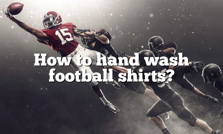 How to hand wash football shirts?