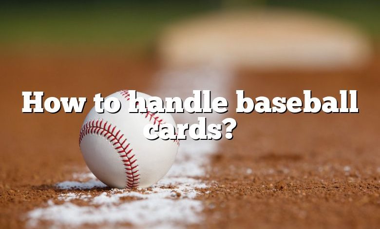 How to handle baseball cards?