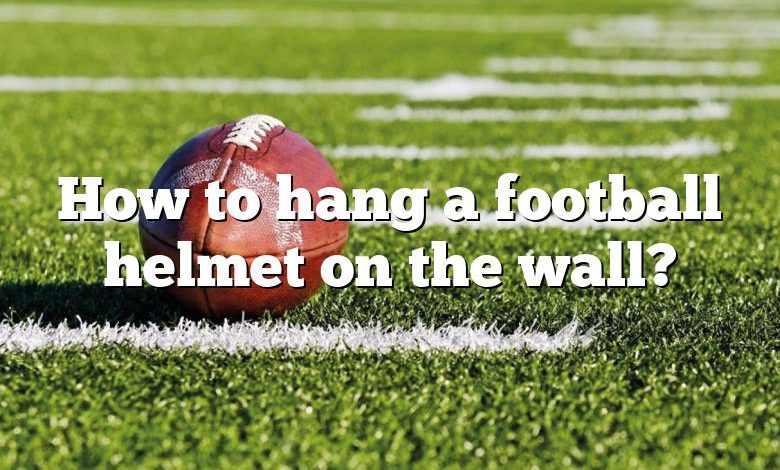 How to hang a football helmet on the wall?