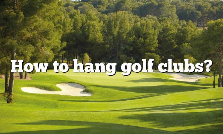 How to hang golf clubs?