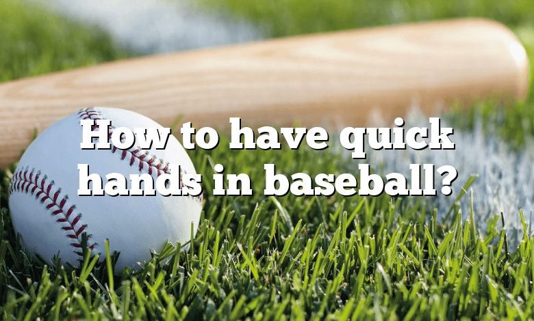 How to have quick hands in baseball?