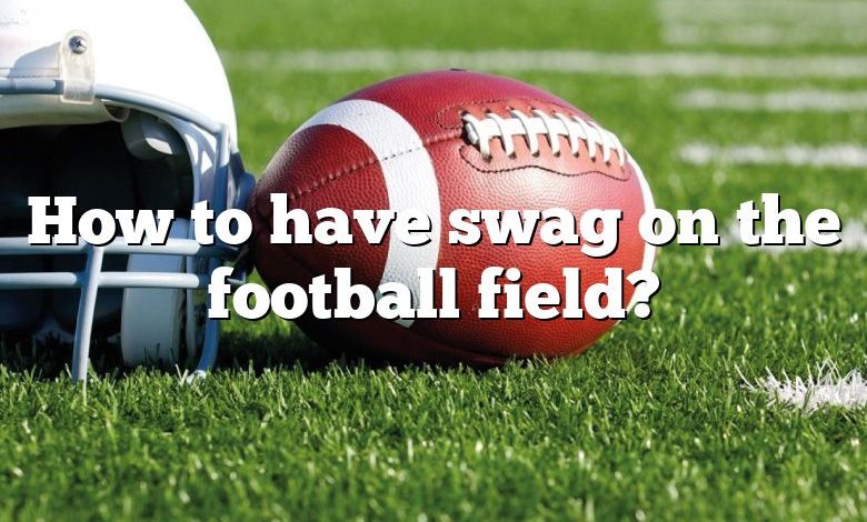 How to have swag on the football field?