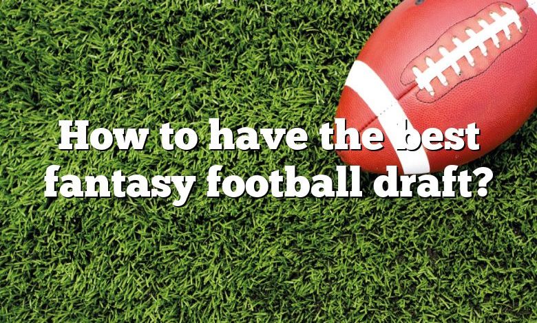 How to have the best fantasy football draft?