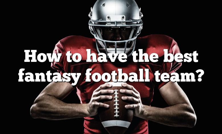 How to have the best fantasy football team?