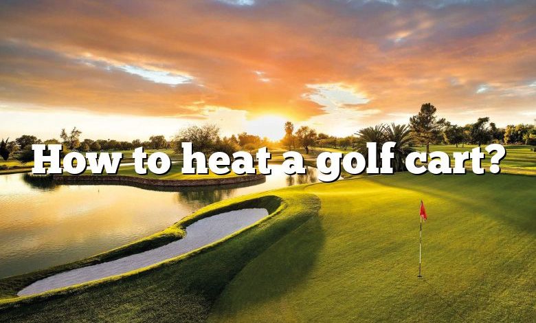 How to heat a golf cart?