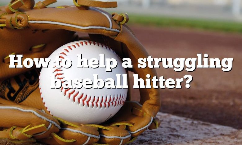 How to help a struggling baseball hitter?