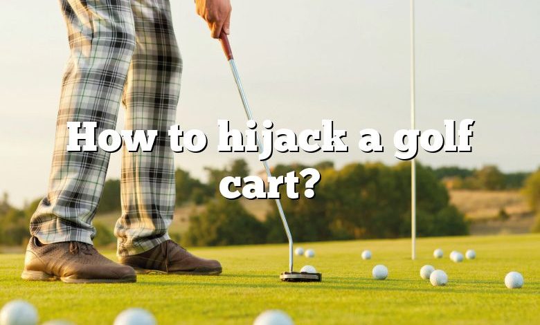 How to hijack a golf cart?