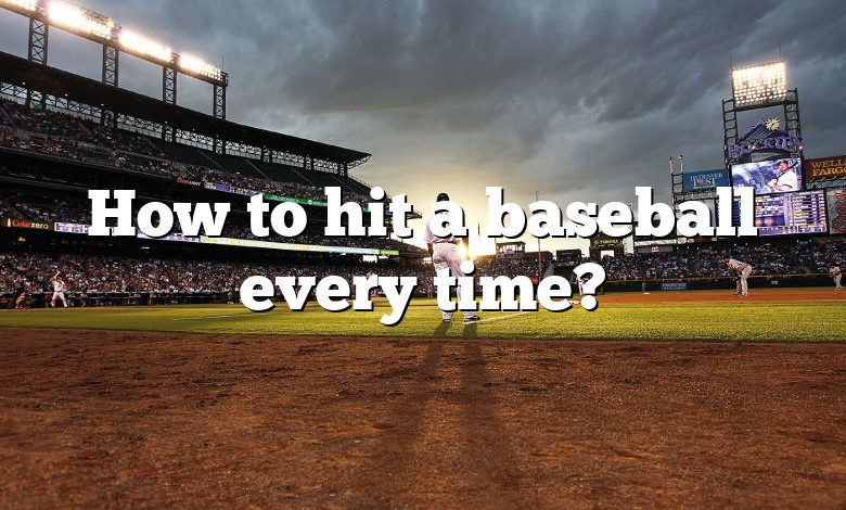 How to hit a baseball every time?